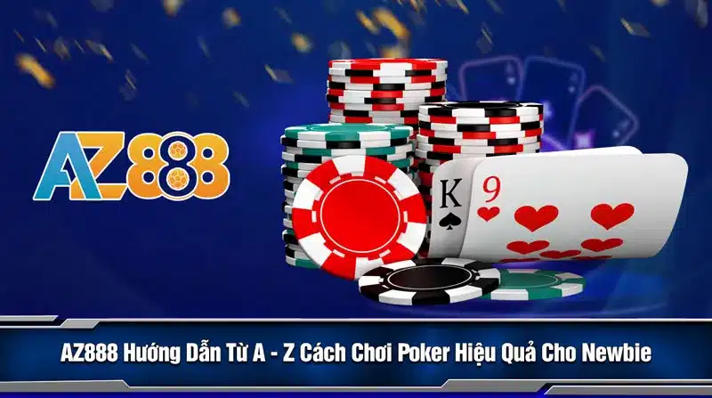 Az888 Hướng Dẫn Từ A – Z Cách Chơi Poker Hiệu Quả Cho Newbie