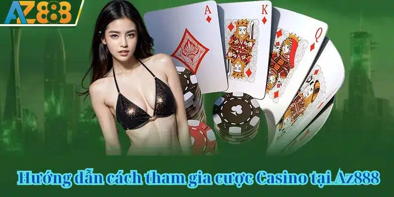 Hướng dẫn cách tham gia cược Casino tại Az888