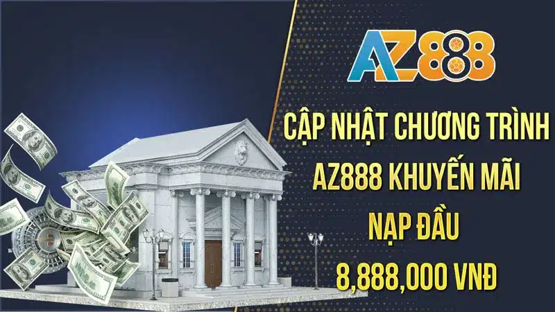 Cập nhật chương trình Az888 Khuyến mãi nạp đầu 8,888,000 VNĐ